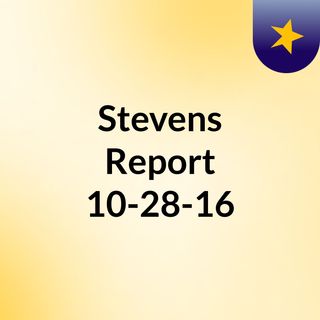 Stevens Report, 10-28-16
