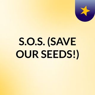 S.O.S. (SAVE OUR SEEDS!)