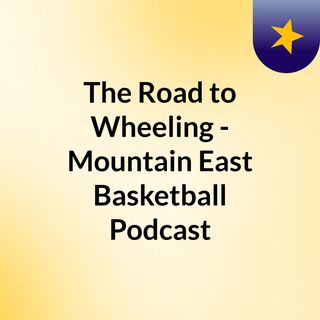 The Road to Wheeling - Mountain East Basketball Podcast
