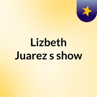 Lizbeth Juarez's show