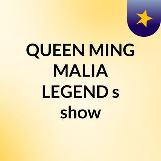QUEEN MING MALIA LEGEND's show