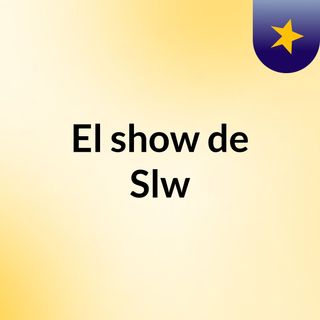 El show de Slw