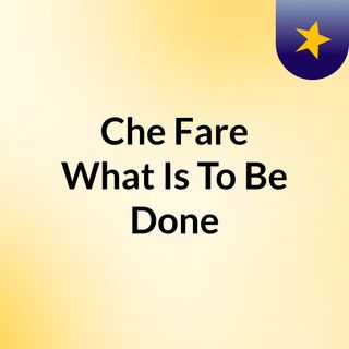 Che Fare? / What Is To Be Done?