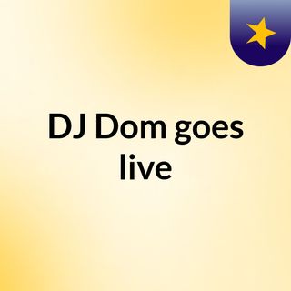 DJ Dom goes live