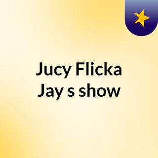 Jucy Flicka Jay's show