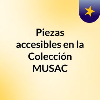 Piezas accesibles en la Colección MUSAC