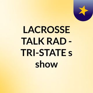 LACROSSE TALK RAD - TRI-STATE's show
