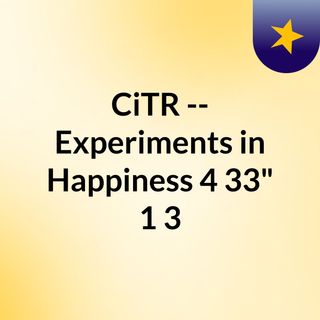 CiTR -- Experiments in Happiness 4'33" 1/3