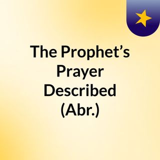 The Prophet’s Prayer Described (Abr.)