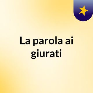 La parola ai giurati
