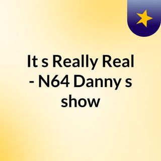 It's Really Real - N64 Danny's show