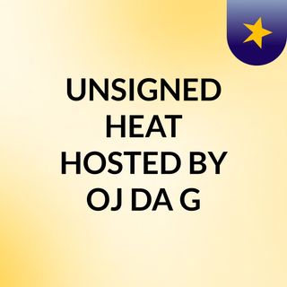 UNSIGNED HEAT HOSTED BY OJ DA G