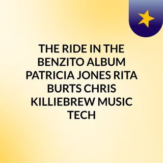 THE RIDE IN THE BENZITO ALBUM/ PATRICIA JONES /RITA BURTS/CHRIS KILLIEBREW MUSIC TECH