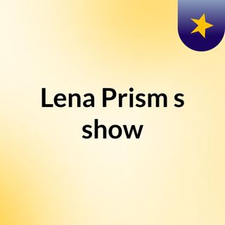 Lena Prism's show