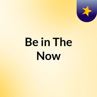 Be in The Now