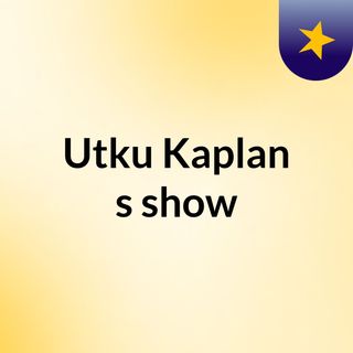 Utku Kaplan's show