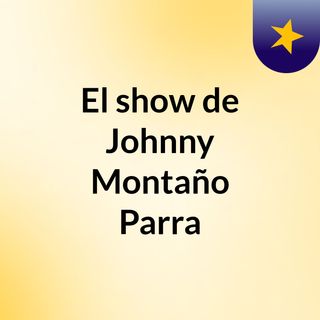 El show de Johnny Montaño Parra