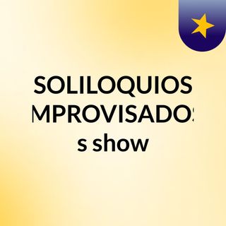 SOLILOQUIOS IMPROVISADOS's show
