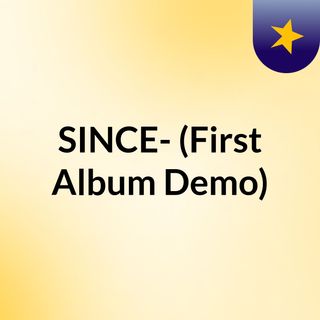 SINCE- (First Album Demo)