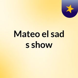 Mateo el sad's show