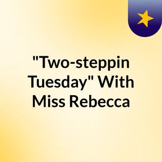 "Two-steppin Tuesday" With Miss Rebecca