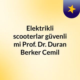 Elektrikli scooterlar güvenli mi? Prof. Dr. Duran Berker Cemil