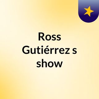 Ross Gutiérrez's show