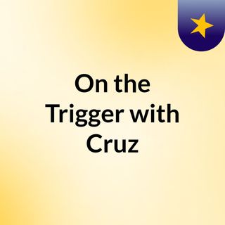 On the Trigger with Cruz