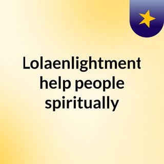 Lolaenlightment help people spiritually