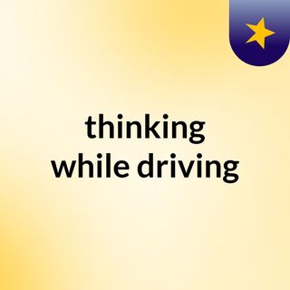 thinking while driving