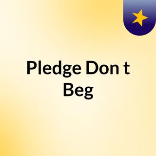 Pledge Don't Beg
