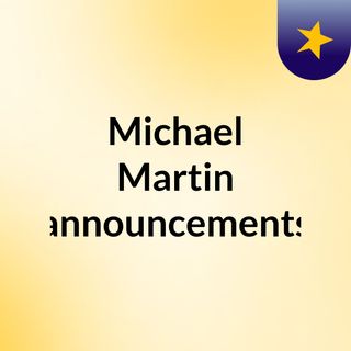 Michael Martin announcements