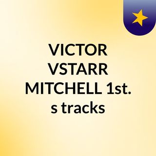 VICTOR VSTARR MITCHELL 1st.'s tracks