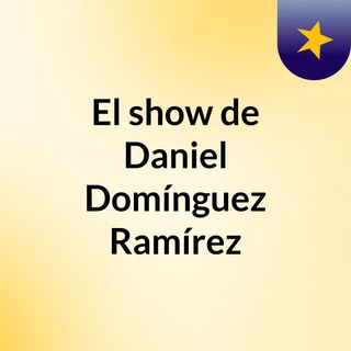 El show de Daniel Domínguez Ramírez