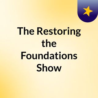 The Restoring the Foundations Show