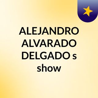 ALEJANDRO ALVARADO DELGADO's show