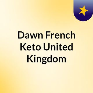 Dawn French Keto United Kingdom