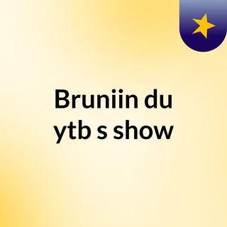 Bruniin du ytb's show