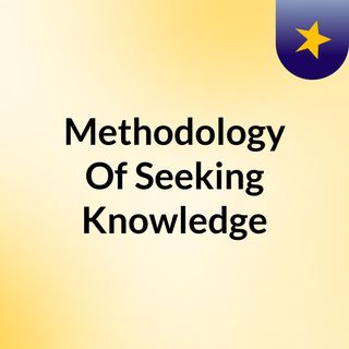 Methodology Of Seeking Knowledge