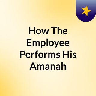 How The Employee Performs His Amanah