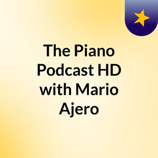 The Piano Podcast HD with Mario Ajero