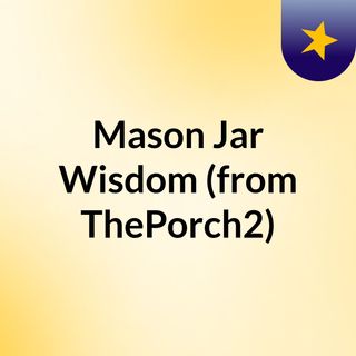 Mason Jar Wisdom (from ThePorch2)