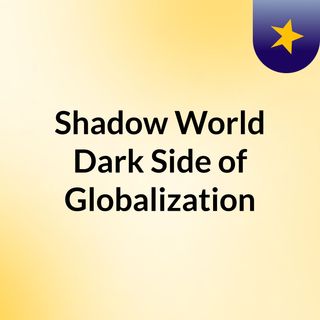 Shadow World: Dark Side of Globalization