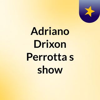 Adriano Drixon Perrotta's show