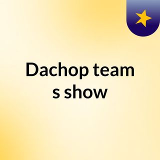 Dachop team's show
