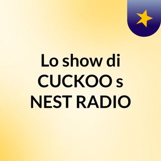 Lo show di CUCKOO's NEST RADIO