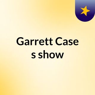 Garrett Case's show