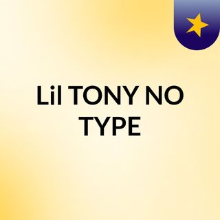 Lil TONY NO TYPE