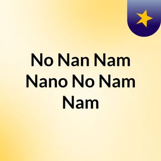 No Nan Nam Nano No Nam Nam