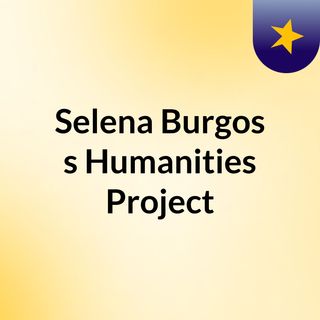 Selena Burgos's Humanities Project